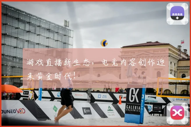 游戏直播新生态,电竞内容创作迎来黄金时代!